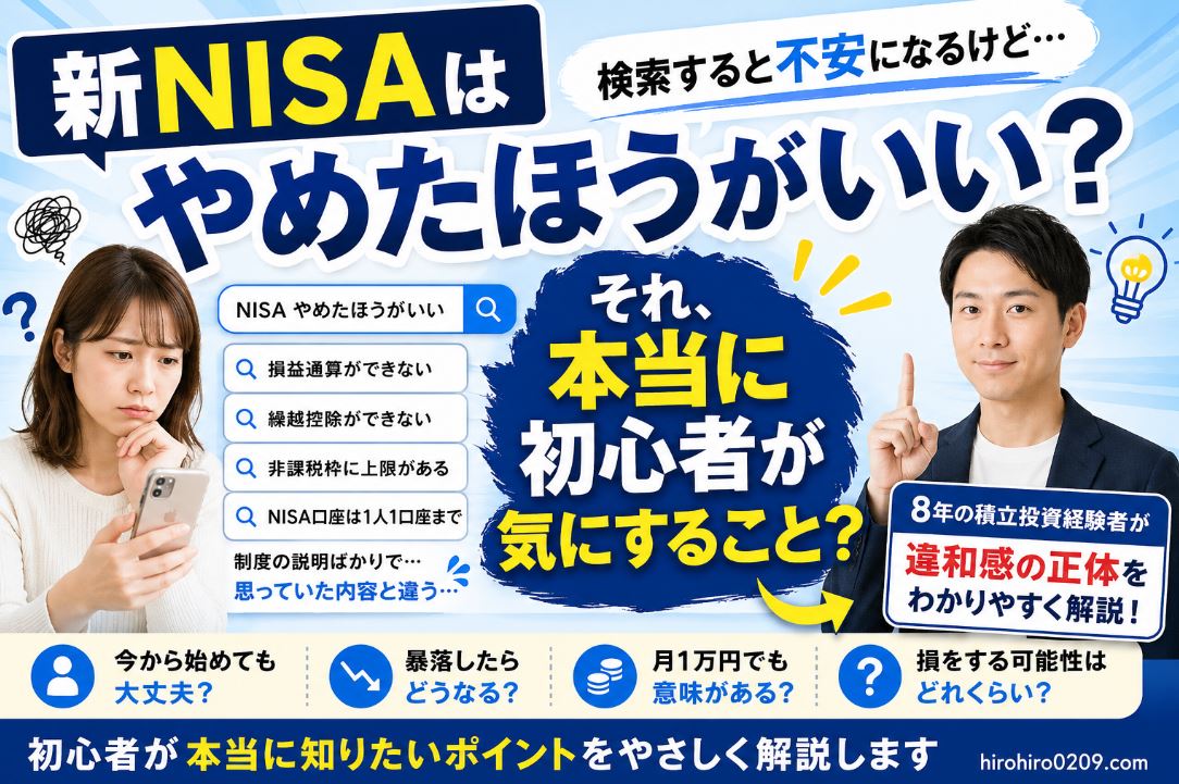 新NISAはやめたほうがいいのか悩む初心者がスマホで検索し、損益通算や繰越控除などの難しい説明を見て困惑している様子を描いたアイキャッチ画像。中央には「それ、本当に初心者が気にすること？」というメッセージがあり、右側では8年間積立投資を続けている経験者が、検索結果の違和感の正体を分かりやすく解説している。初心者が本当に知りたい「今から始めても大丈夫？」「暴落したらどうなる？」「月1万円でも意味がある？」といった疑問を強調したデザイン。